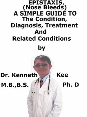 cover image of Epistaxis (Nose Bleed), a Simple Guide to the Condition, Diagnosis, Treatment and Related Conditions